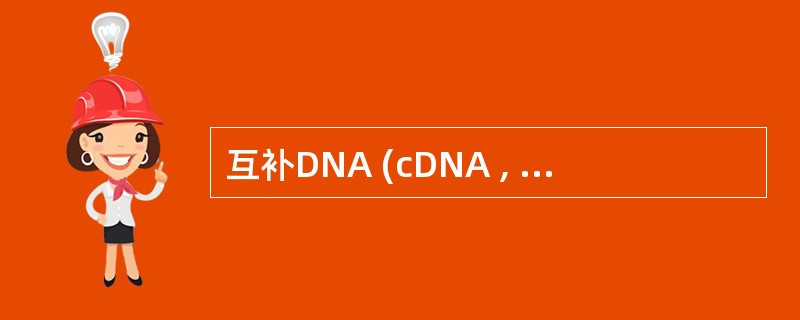 互补DNA (cDNA , complementary DNA)