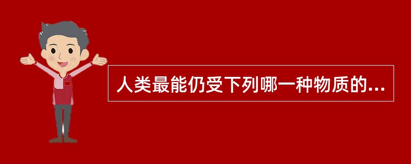 人类最能仍受下列哪一种物质的缺乏（）。