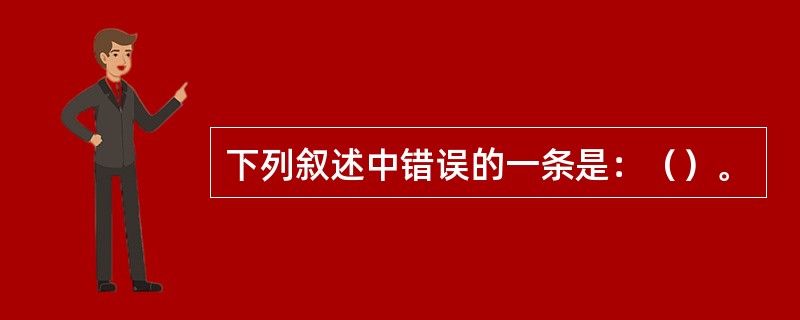 下列叙述中错误的一条是：（）。