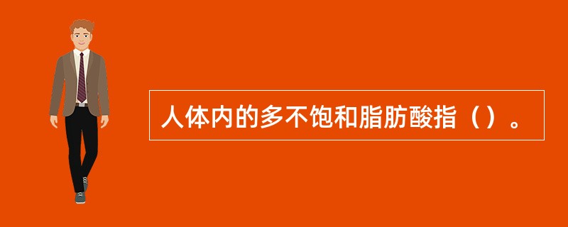 人体内的多不饱和脂肪酸指（）。