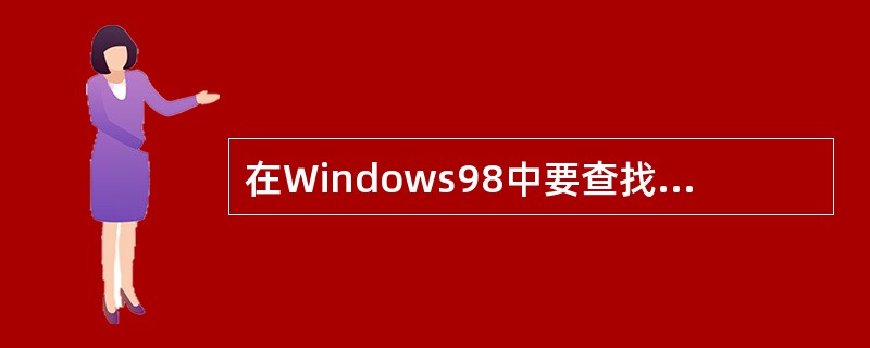 在Windows98中要查找以S开头的文件或文件夹时，在“查找”对话框的“名字”