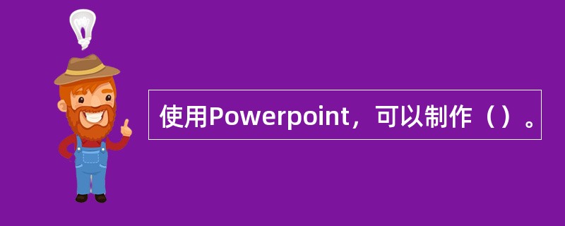 使用Powerpoint，可以制作（）。