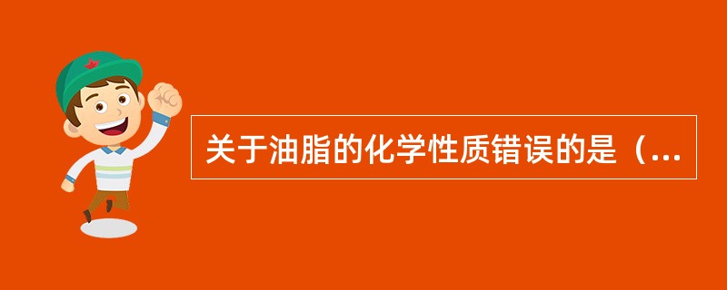 关于油脂的化学性质错误的是（）。