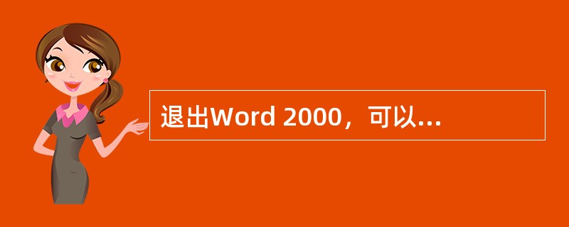 退出Word 2000，可以使用快捷键Ctrl+F4。