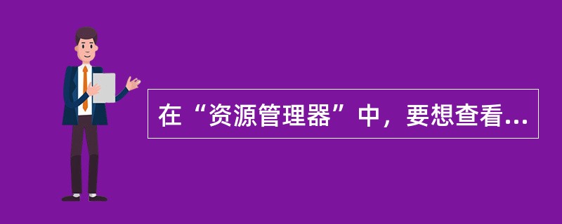 在“资源管理器”中，要想查看文件名的扩展名，可以选择“查看”菜单中的“详细资料”