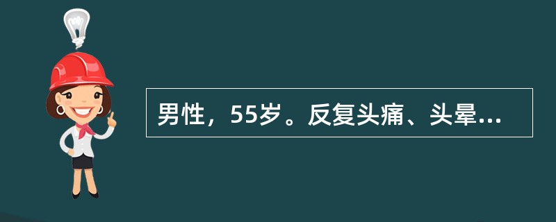 男性，55岁。反复头痛、头晕5年，加重2天。患者5年前开始常在劳累或情绪波动时出