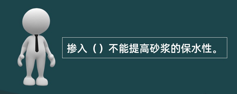 掺入（）不能提高砂浆的保水性。