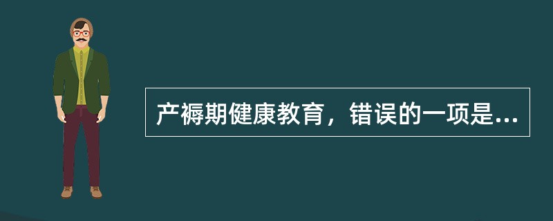 产褥期健康教育，错误的一项是（）。