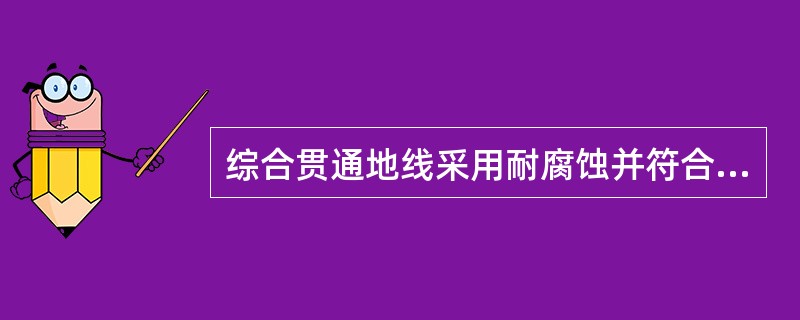 综合贯通地线采用耐腐蚀并符合环保要求的导电高分子铜缆，铜截面为70mm2。