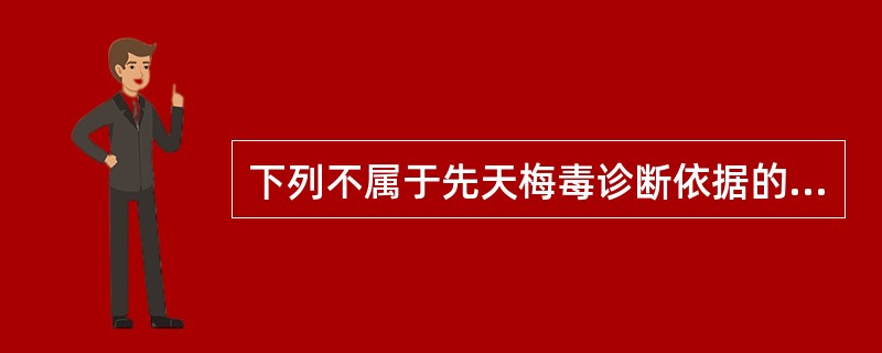 下列不属于先天梅毒诊断依据的是（）
