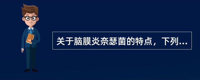 关于脑膜炎奈瑟菌的特点，下列各项中正确的是（）