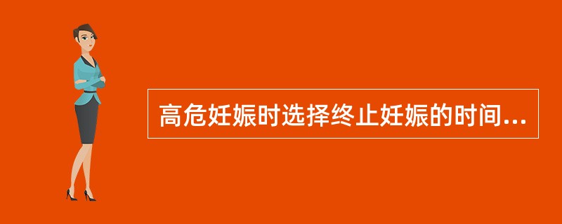 高危妊娠时选择终止妊娠的时间取决于()