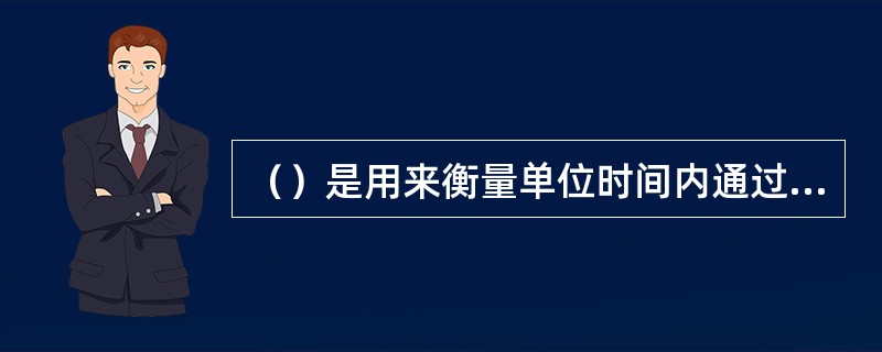 （）是用来衡量单位时间内通过某横截面的流体量。