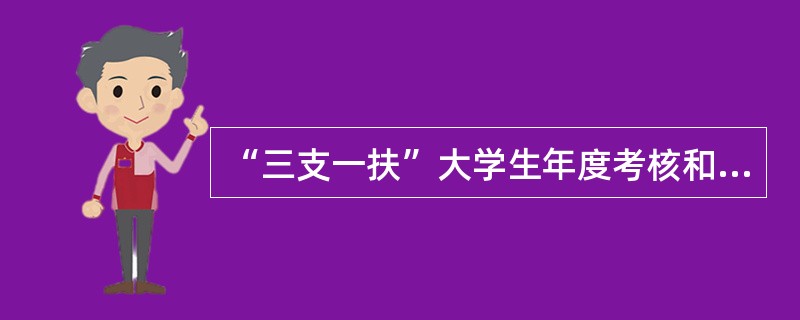 “三支一扶”大学生年度考核和服务期满考核工作由那个部门负责？（）