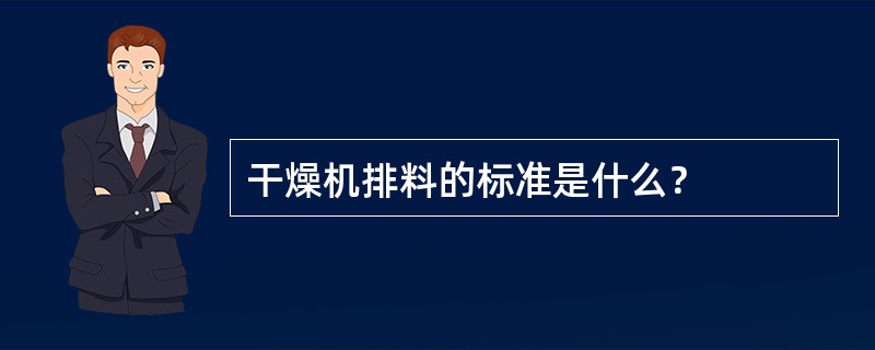 干燥机排料的标准是什么？