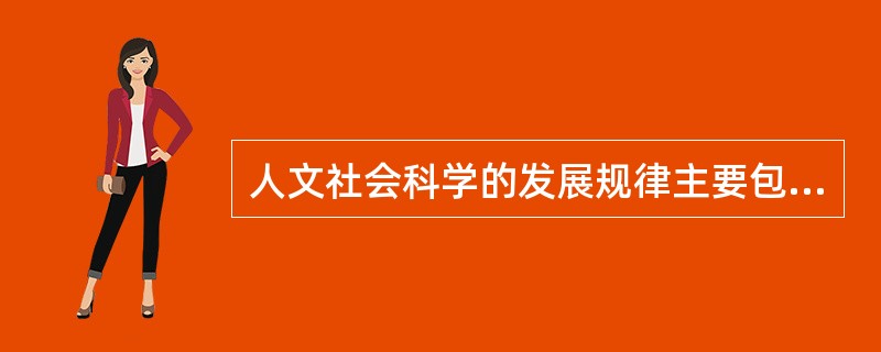 人文社会科学的发展规律主要包括（）。