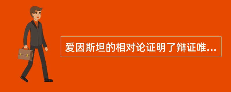 爱因斯坦的相对论证明了辩证唯物主义关于（）