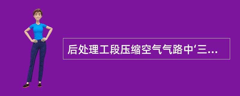 后处理工段压缩空气气路中‘三联体’的作用是（）。