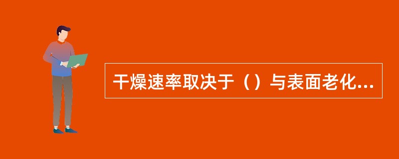 干燥速率取决于（）与表面老化速度。