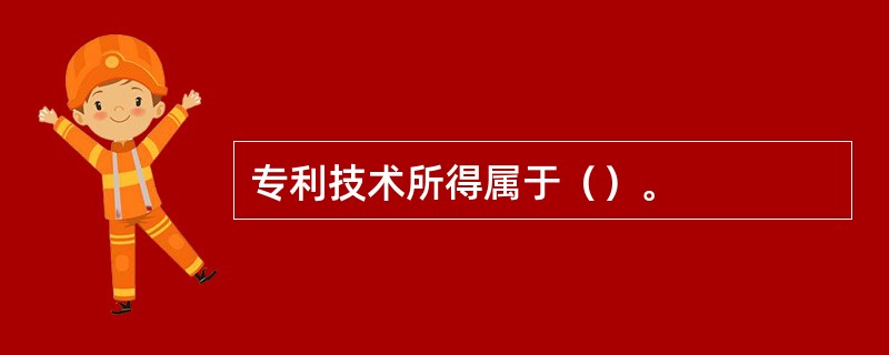 专利技术所得属于（）。