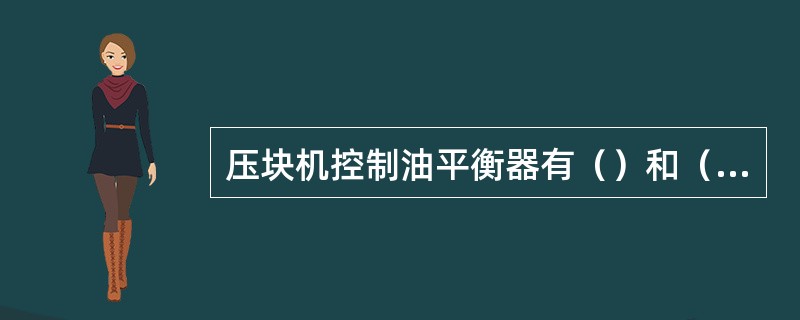 压块机控制油平衡器有（）和（）两方面功能。