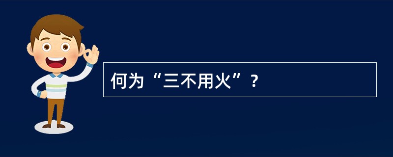 何为“三不用火”？