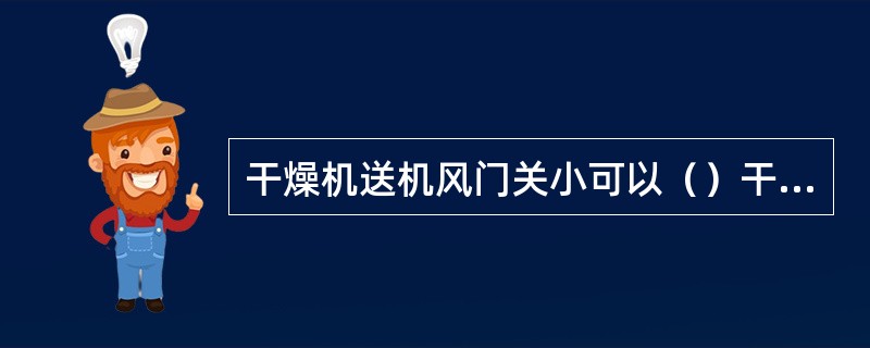 干燥机送机风门关小可以（）干燥箱温度。