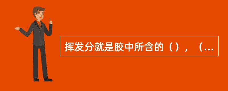 挥发分就是胶中所含的（），（）及（）在胶中的含量。