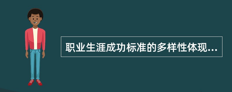 职业生涯成功标准的多样性体现在哪些方面？（）