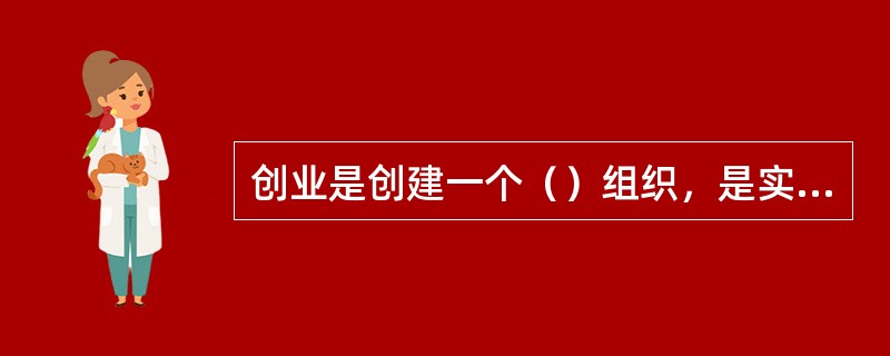 创业是创建一个（）组织，是实现个人发展目标；是一种经济功能和个人特质；是一种管理