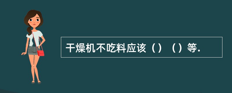 干燥机不吃料应该（）（）等.