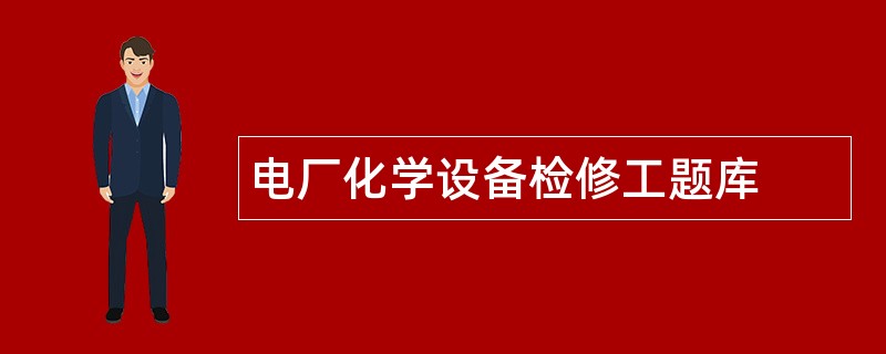 电厂化学设备检修工题库