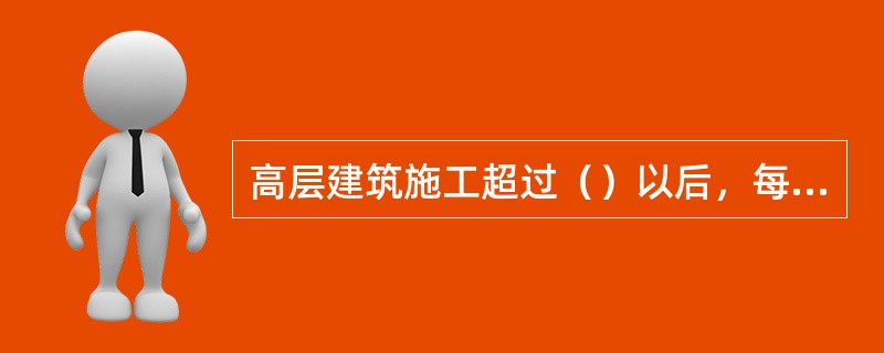 高层建筑施工超过（）以后，每隔四层宜设置临时厕所。