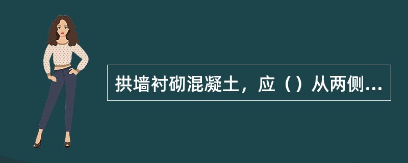 拱墙衬砌混凝土，应（）从两侧向拱顶对称浇注。