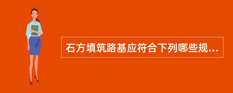 石方填筑路基应符合下列哪些规定（）。