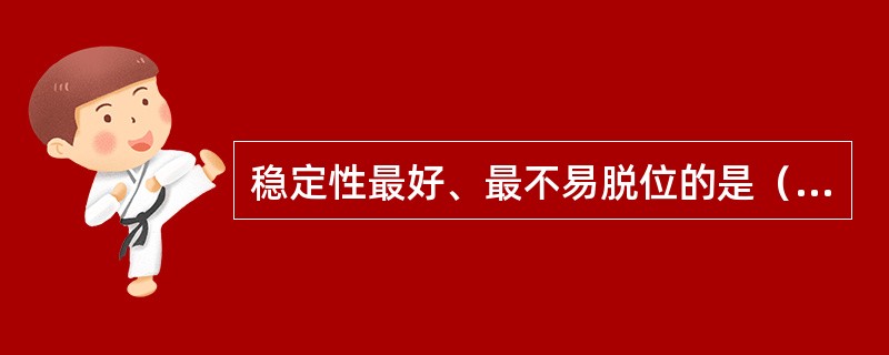 稳定性最好、最不易脱位的是（）。