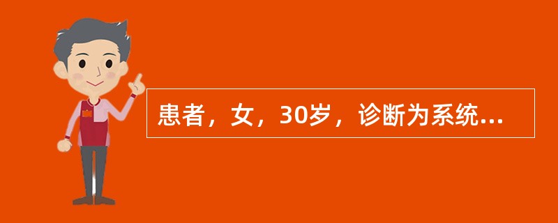 患者，女，30岁，诊断为系统性红斑狼疮，面部有蝶形红斑，面部水肿。实验室检查：血