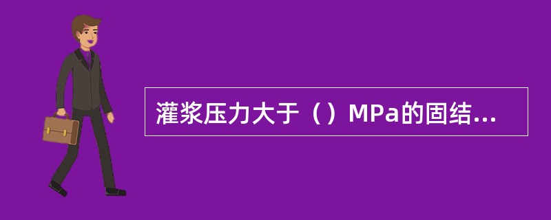 灌浆压力大于（）MPa的固结灌浆，灌浆孔应分段进行灌浆。