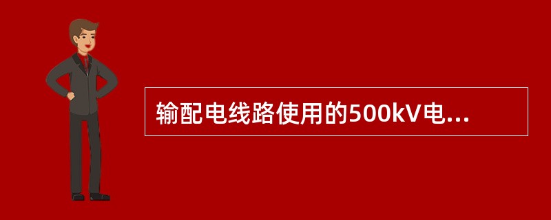 输配电线路使用的500kV电缆属于（）电力电缆。