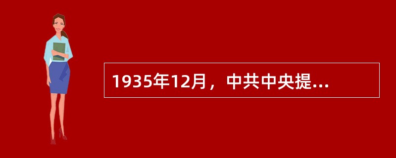 1935年12月，中共中央提出了抗日民族统一战线的政策会议是（）