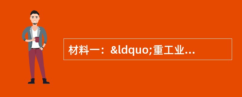 材料一：“重工业是我国建设的重点。必须优先发展生产资料的生产，这是已