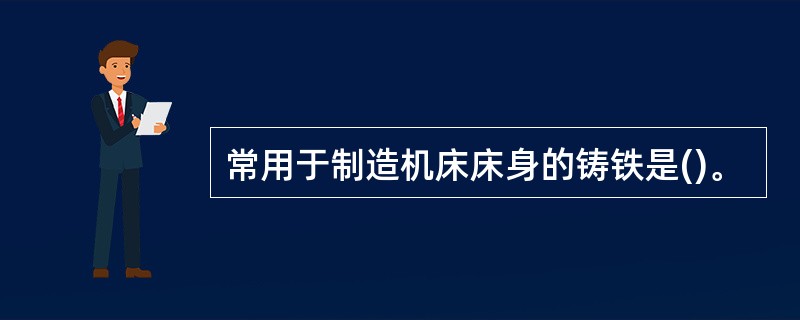 常用于制造机床床身的铸铁是()。