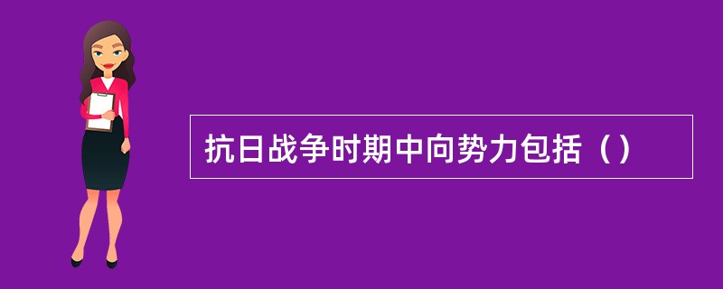 抗日战争时期中向势力包括（）