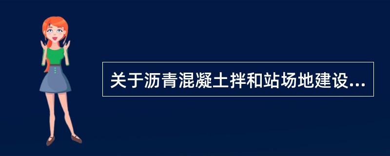 关于沥青混凝土拌和站场地建设要求的说法错误的是（）。