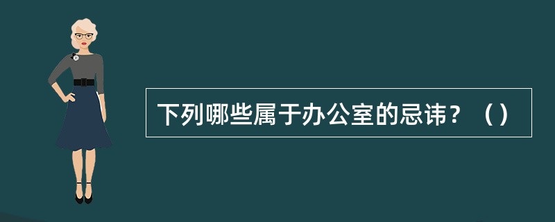 下列哪些属于办公室的忌讳？（）
