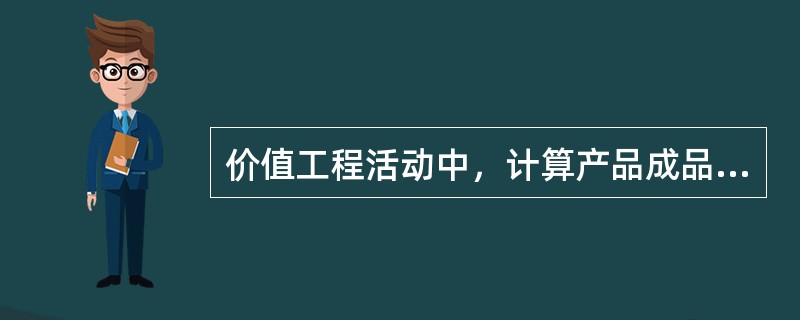 价值工程活动中，计算产品成品的方法是以产品（）为中心分析成本的事前成本计算方法。