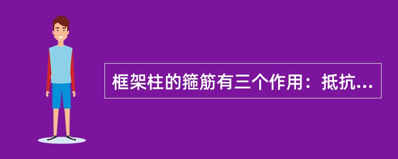 框架柱的箍筋有三个作用：抵抗（）、对混凝土提供（）、防止纵筋（）。