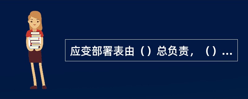 应变部署表由（）总负责，（）具体负责。