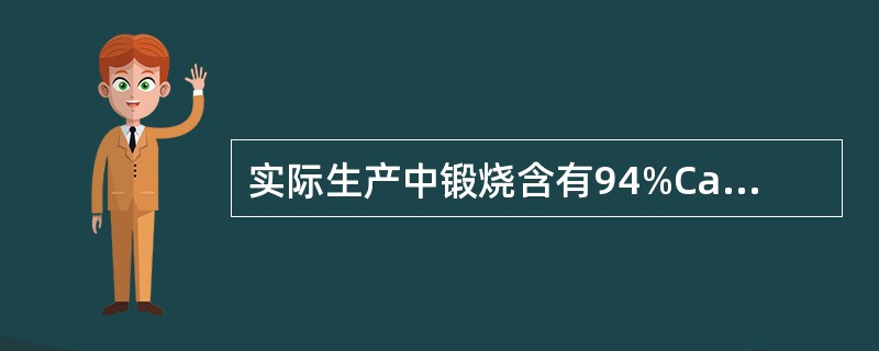 实际生产中锻烧含有94%CaCO3的石灰石500kg得到的生石灰实际产量为253