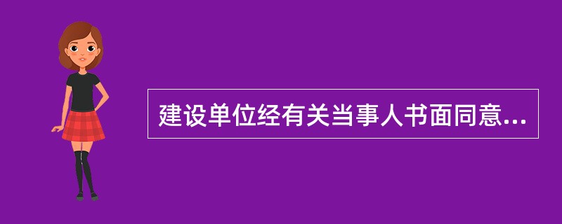 建设单位经有关当事人书面同意，委托具有相应资质的工程设计单位修改建设工程设计的，